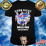 Damn Right I Am A Bills Fan Now And Forever Stars Shirt