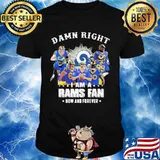 Damn Right I Am A Rams Fan Now And Forever Football Shirt