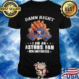 Damn Right I Am An Astros Fan Now And Forever Hoston Shirt