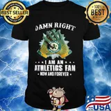Damn Right I Am An Athletios Fan Now And Foreber Oakland Athletics Shirt