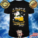 Dear Santa All I Want Is For The Packers To Win The Super Bowl Merry Christmas Shirt