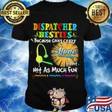 Dispatcher Besties Because Going Crazy Alone Not As Much Fun Shirt