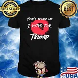 Don't Blame Me I Voted For Trump President Election Shirt