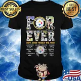 Forever Not Just When We Win Pittsburgh Steelers Signature Shirt