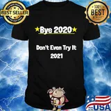 Funny Happy New Year Bye 2020 Don't Even Try It 2021 Shirt