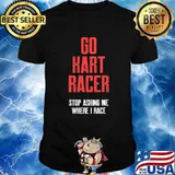 Go Kart Racer Stop Asking Me Where I Race Karting Go-Cart Racer Shirt