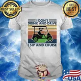 Golf I don't drink and drive I sip and cruise vintage shirt
