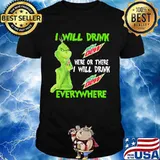 Grinch I will drink Mtn Dew here or there I will drink everywhere shirt