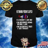He Thinking Person’s Caption A Robot I Am Not An Informed Huma Being I Am In Trust Science Fauci 2020 Shirt