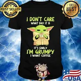 I Don't Care What Day It Is It’s Early I’m Grumpy I Want Coffee Yoda Star Wars Shirt