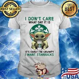 I Don’t Care What Day It Is It’s Early I’m Grumpy I Want Starbucks Coffee Baby Yoda Shirt