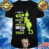 I Don’t Have Energy To Pretend I Like Today Grinch Merry Xmas Shirt