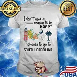 I Don’t Need A Reason To Be Happy I Choose To Go To South Carolina City Shirt