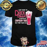 I Just Want To Drink Beer And Watch My Crimson Tide Beat Your Team’s Ass Alabama Team Football Shirt