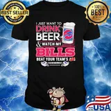 I Just Want To Drink Beer Watch My Bills Beat Your Team’s Ass Shirt