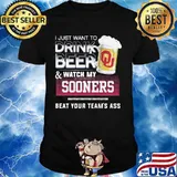 I Just Want To Drink Beer Watch My Sooners Beat Your Team’s Ass Football Shirt