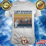 I Like Bourbon And Car Racing And Maybe 3 People Vintage Shirt