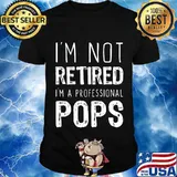 I'm Not Retired Professional Pops Retirement Shirt