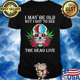 I May Be Old But I Got To See The Dead Live Grateful Dead Dancing Bear Skull Roses Shirt