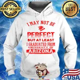 I May Not Be Oerfect But At Least I Graduted From University Of Arizona Association Shirt Hoodie