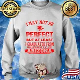 I May Not Be Oerfect But At Least I Graduted From University Of Arizona Association Shirt Sweater