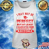 I May Not Be Oerfect But At Least I Graduted From University Of Arizona Association Shirt Tank top