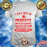 I May Not Be Oerfect But At Least I Graduted From University Of Arizona Association Shirt