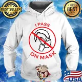 I Pass On Mask Anti Corona Virus Shirt Hoodie