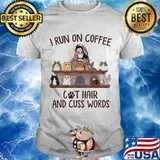I Run On Coffee And Cat Hair And Cuss Words Shirt