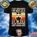 I've Decided I'm Not Old I’m 25 Plus Shipping And Handling Cat Wear Sunglasses Vintage Shirt