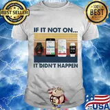 If It Not On It Didn’t Happen Smartphone Smartwatch Vintage Shirt