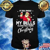 If You Jingle My Bells I’ll Give You A White Christmas Santa With Wine Drink Shirt
