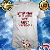 If You Want Me To Listen Talk About Christmas Shirt