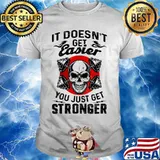 It Doesn't Get Easier You Just Get Stronger Skull Shirt
