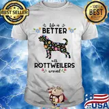 Life Is Better With Rottweiler Around Dog Flowers Shirt