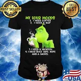 My Four Moods Grinch Need Coffee A Nap A Vacation And Duct Tape A Shovel Shirt