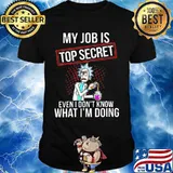My Job Is Top Secret Even I Don’t Know What I’m Doing Rick Shirt