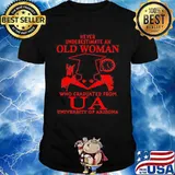 Never Underestimate An Old Man Who Graduated From Us University Of Arizona Association Shirt
