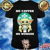No Coffee No Workee Baby Yoda Starbucks Shirt