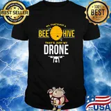 No That’s Not A Bee Hive That’s My Drone Flying Shirt