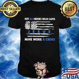 Not All Heroes Wear Capes Jesus Mine Wore A Cross American Flag Shirt