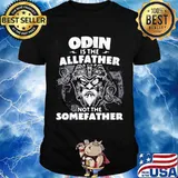 Odin Is The Allfather Not The Somefather Skull Shirt
