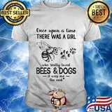 Once Upon Atime There Was A Girl Who Really Loved Bees And Dogs It Was Me The End Shirt