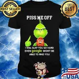 Piss Me Off I Will Slap You So Hard Even Google Won’t Be Able To Find You Grinch Shirt