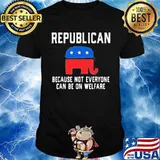 Republican Because Not Everyone Can Be On Welfare Elephant Election Shirt