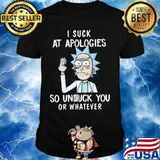 Rick I Suck At Apologies So Unfuck You Or Whatever Shirt