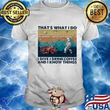 Scuba That's What I Do I dive I drink coffee and I know things vintage shirt