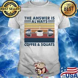 The Answer Is Always Coffee And Squats Weight Lifting Vintage Shirt
