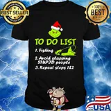 To Do List Fishing Avoid Slapping Stupid People Repeat Steps Grinch Xmas Shirt