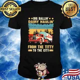 Trucker - Big Ballin dairy haulin from the titty to the city vintage shirt
